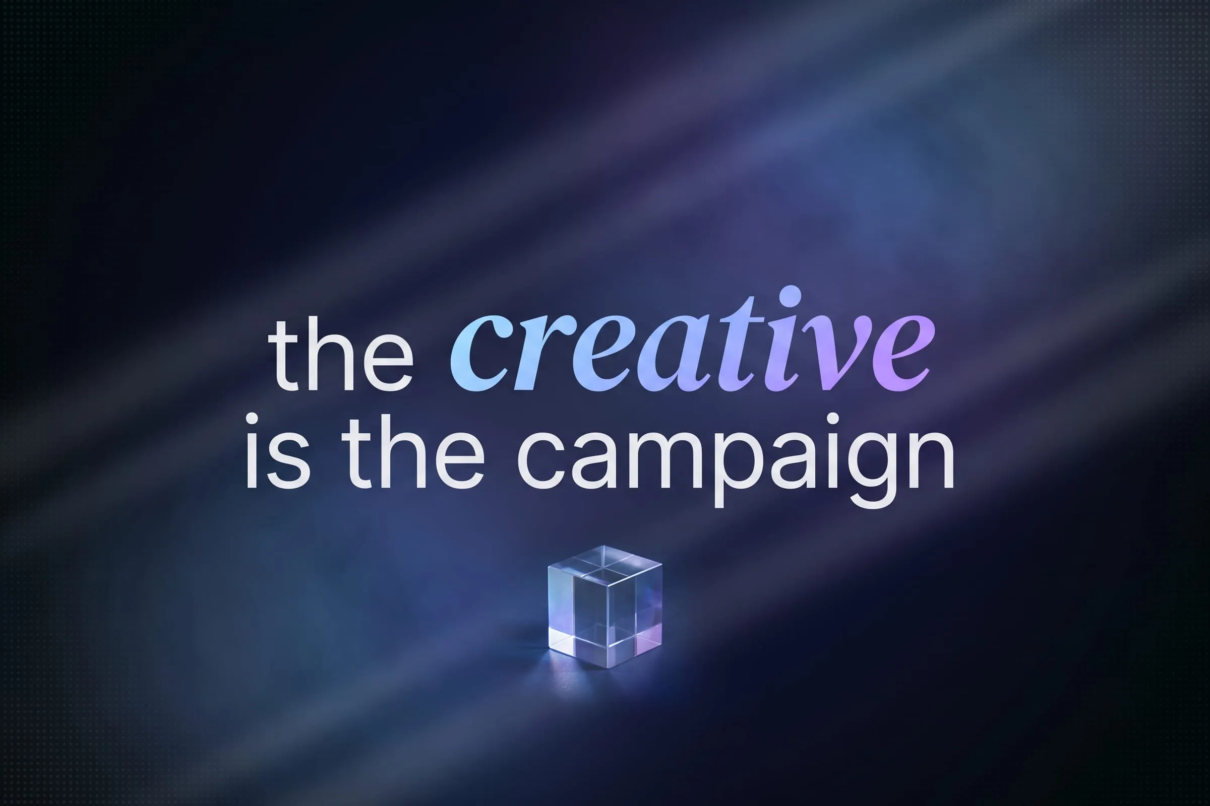 Large type across a dark page reading that the creative is the campaign, with one word set in italic serif.