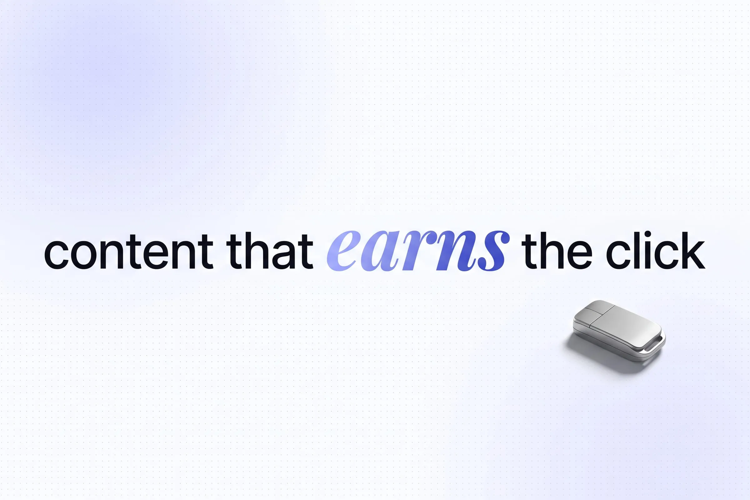 Large type on a pale page reading that content earns the click, with one word set in italic serif.