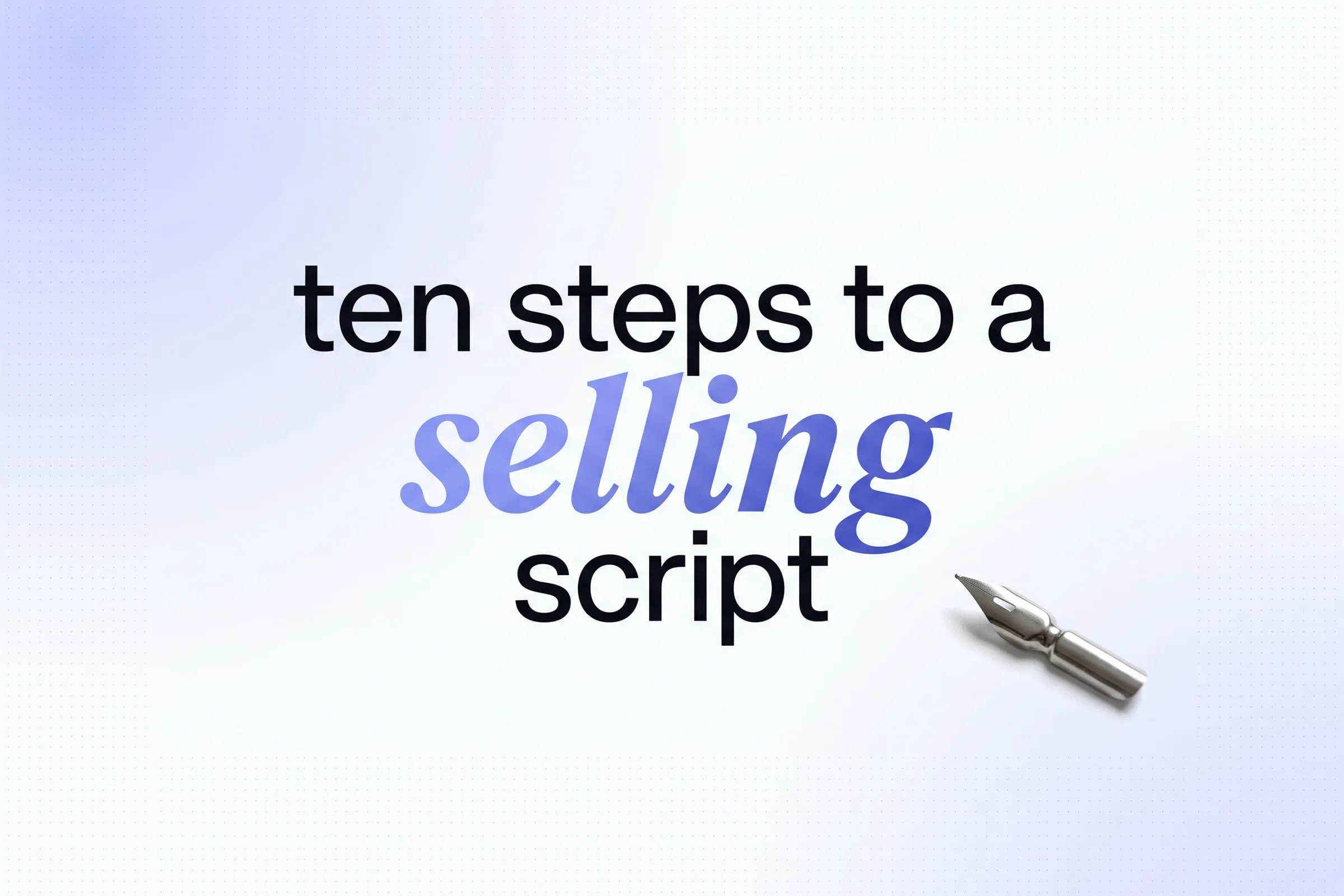 Large type on a pale page reading ten steps to a selling script, with one word set in italic serif.