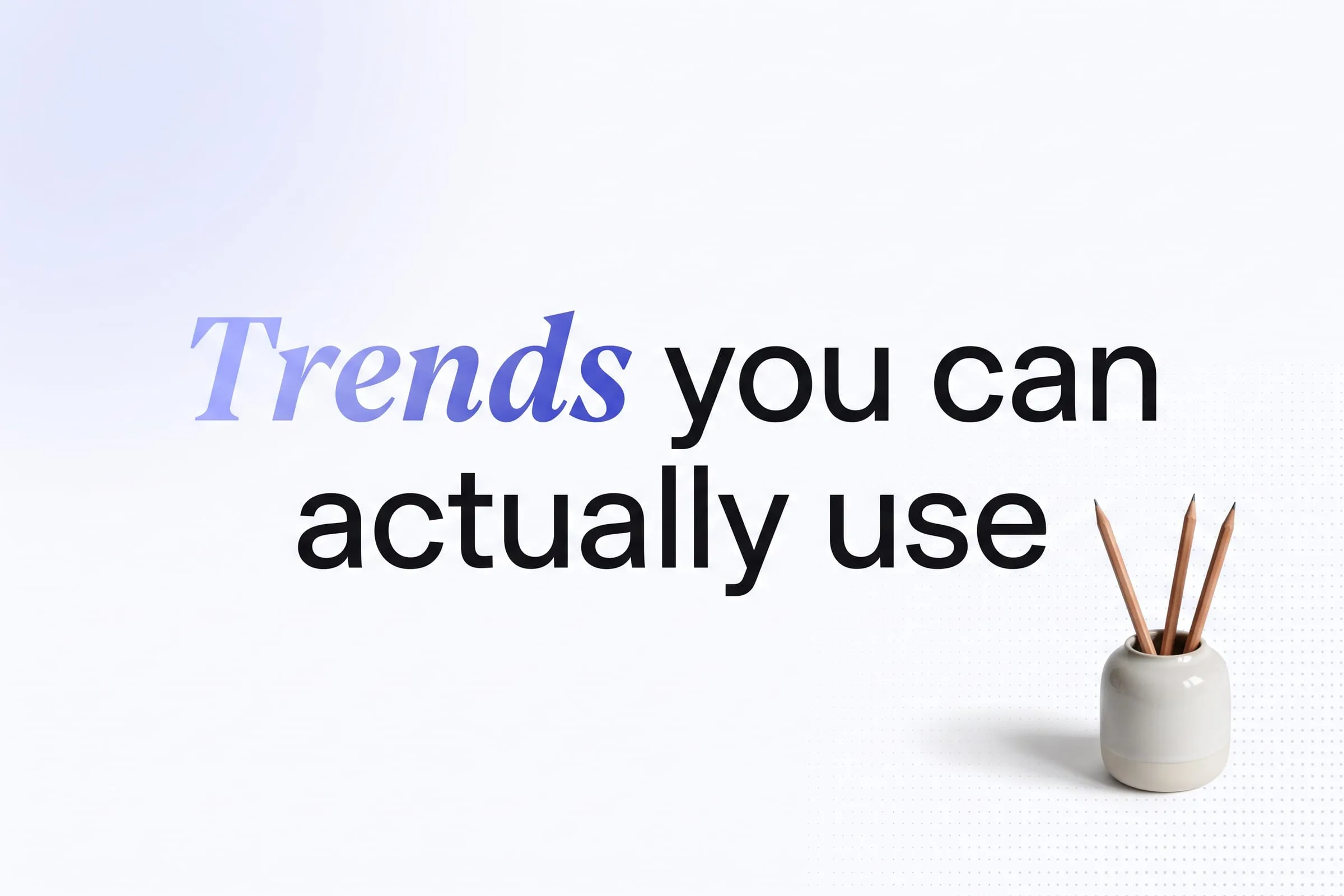 Large type on a pale page reading trends you can actually use, with one word set in italic serif.