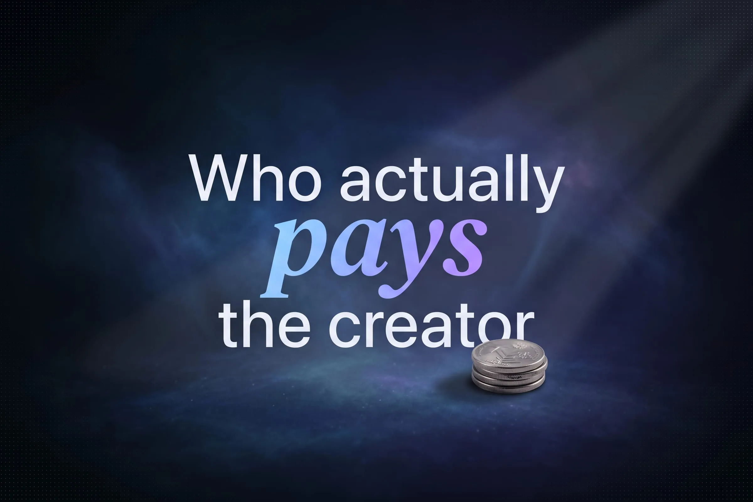 Large type across a dark page reading who actually pays the creator, with one word set in italic serif.